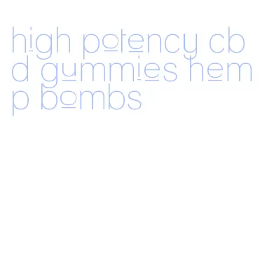 high potency cbd gummies hemp bombs