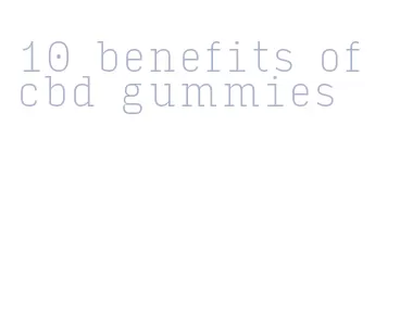 10 benefits of cbd gummies