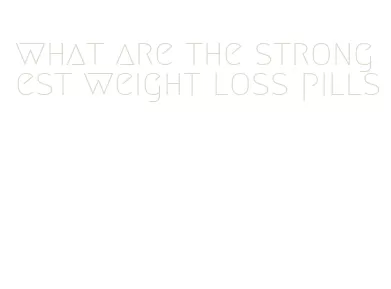 what are the strongest weight loss pills