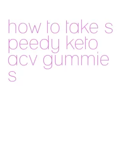 how to take speedy keto acv gummies