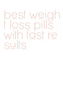best weight loss pills with fast results