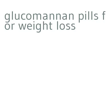 glucomannan pills for weight loss