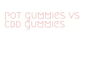 pot gummies vs cbd gummies