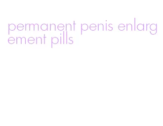 permanent penis enlargement pills