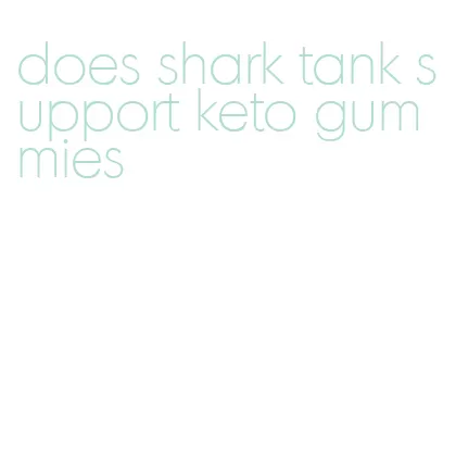 does shark tank support keto gummies