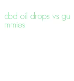 cbd oil drops vs gummies