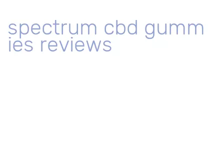 spectrum cbd gummies reviews
