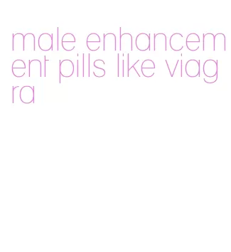 male enhancement pills like viagra