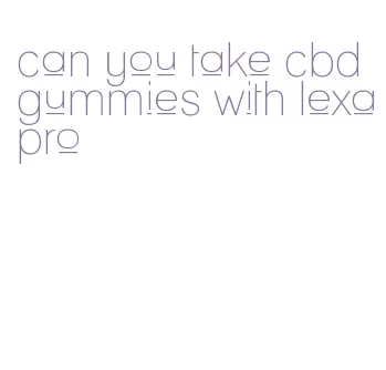 can you take cbd gummies with lexapro
