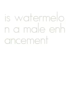 is watermelon a male enhancement
