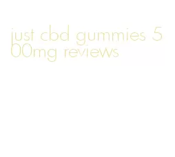 just cbd gummies 500mg reviews