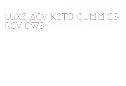 luxe acv keto gummies reviews