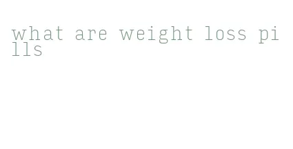 what are weight loss pills