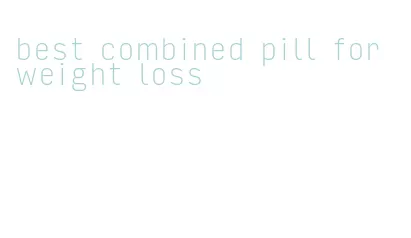 best combined pill for weight loss