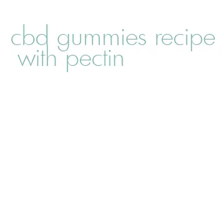 cbd gummies recipe with pectin