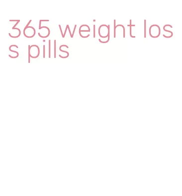365 weight loss pills