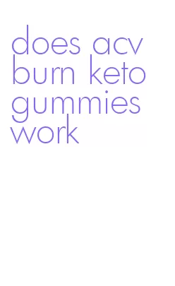 does acv burn keto gummies work