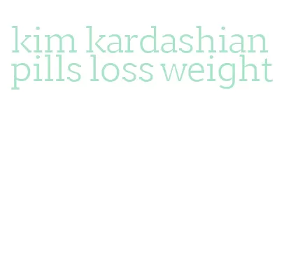 kim kardashian pills loss weight