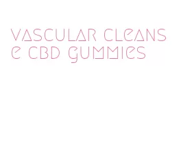vascular cleanse cbd gummies