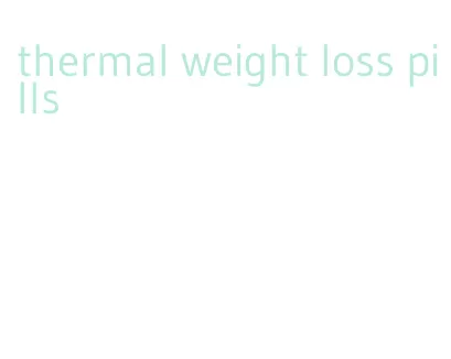 thermal weight loss pills