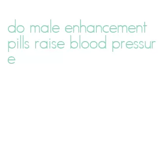 do male enhancement pills raise blood pressure