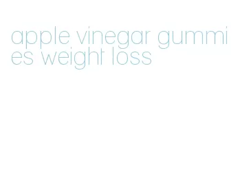 apple vinegar gummies weight loss