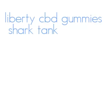 liberty cbd gummies shark tank