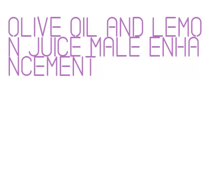 olive oil and lemon juice male enhancement