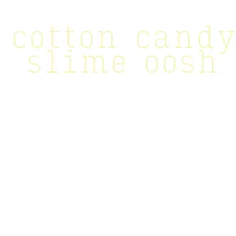 cotton candy slime oosh