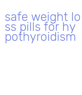 safe weight loss pills for hypothyroidism
