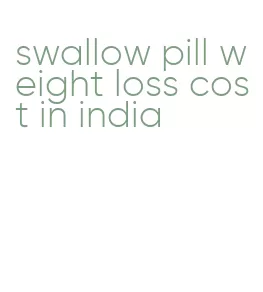 swallow pill weight loss cost in india