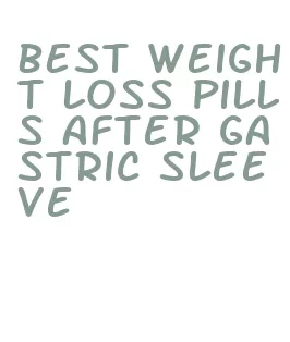 best weight loss pills after gastric sleeve