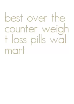 best over the counter weight loss pills walmart