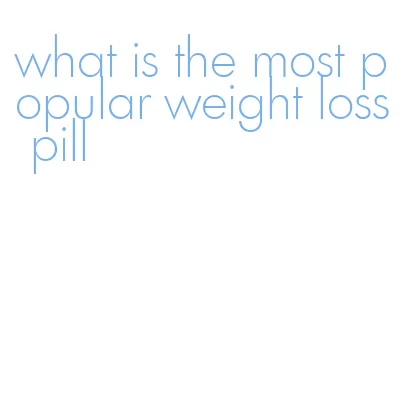 what is the most popular weight loss pill