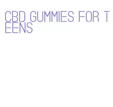 cbd gummies for teens