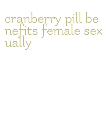 cranberry pill benefits female sexually