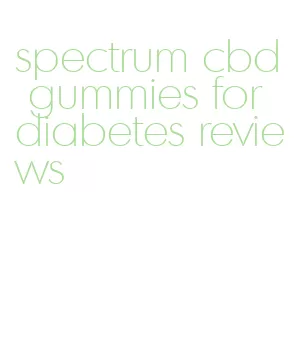 spectrum cbd gummies for diabetes reviews