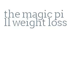 the magic pill weight loss