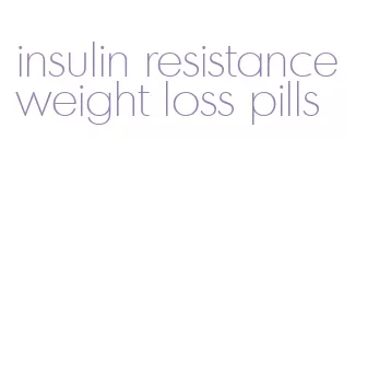 insulin resistance weight loss pills
