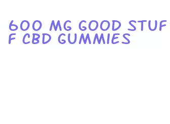 600 mg good stuff cbd gummies