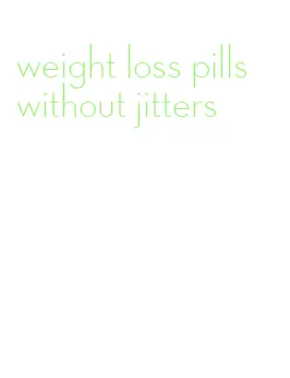 weight loss pills without jitters