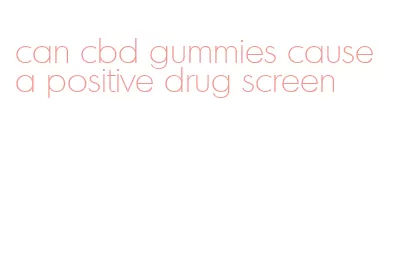 can cbd gummies cause a positive drug screen