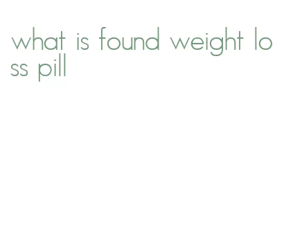 what is found weight loss pill