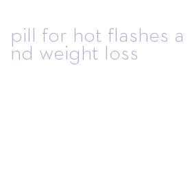 pill for hot flashes and weight loss