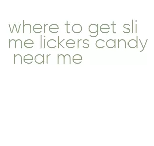 where to get slime lickers candy near me