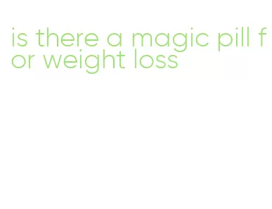 is there a magic pill for weight loss