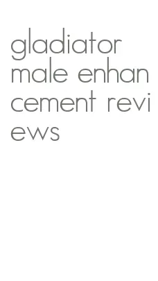 gladiator male enhancement reviews