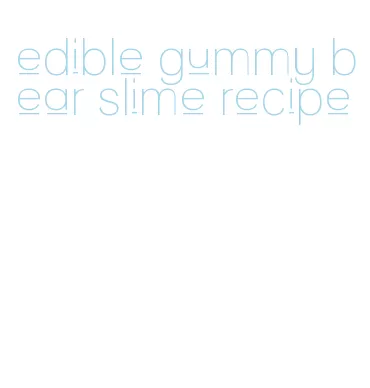 edible gummy bear slime recipe