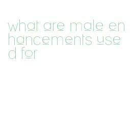 what are male enhancements used for