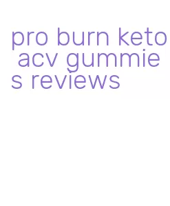 pro burn keto acv gummies reviews